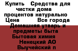 Купить : Средства для чистки дома-100 процентов натурально › Цена ­ 100 - Все города Домашняя утварь и предметы быта » Бытовая химия   . Ненецкий АО,Выучейский п.